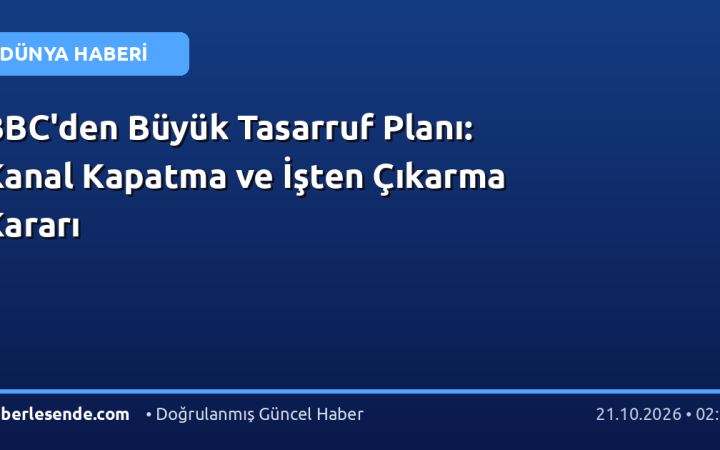 BBC'den Büyük Tasarruf Planı: Kanal Kapatma ve İşten Çıkarma Kararı