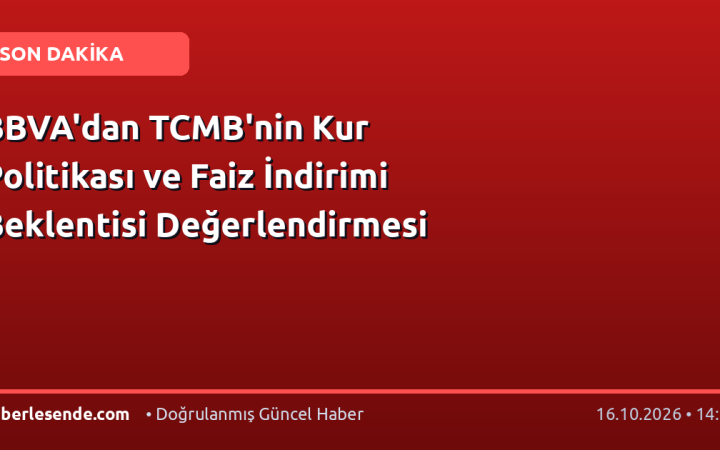 BBVA'dan TCMB'nin Kur Politikası ve Faiz İndirimi Beklentisi Değerlendirmesi