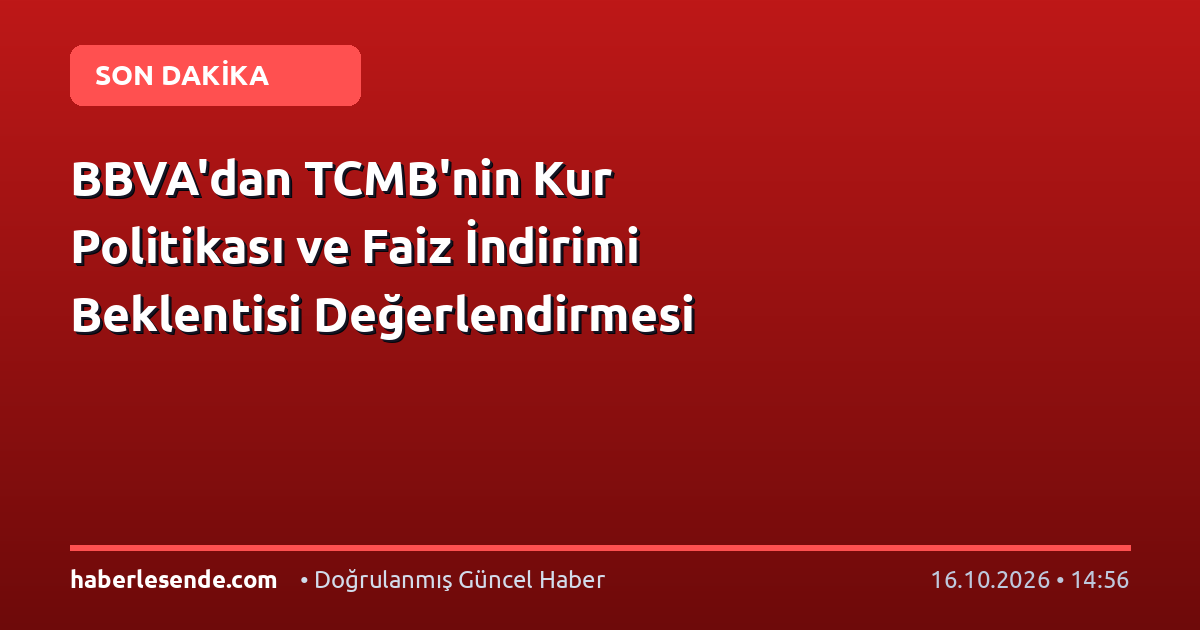 BBVA'dan TCMB'nin Kur Politikası ve Faiz İndirimi Beklentisi Değerlendirmesi