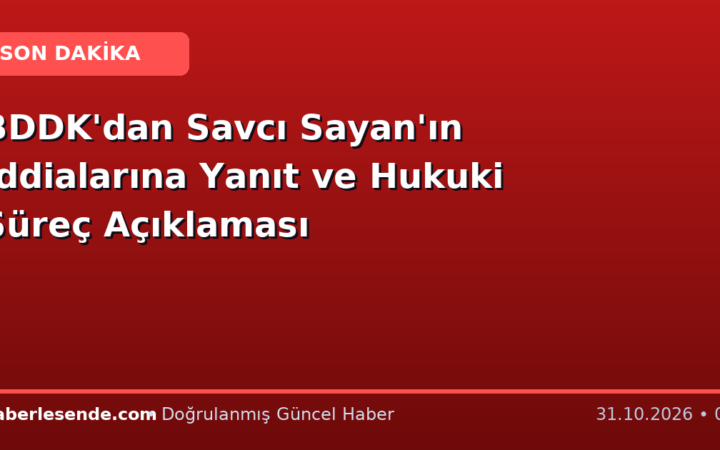BDDK'dan Savcı Sayan'ın İddialarına Yanıt ve Hukuki Süreç Açıklaması
