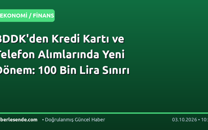 BDDK'den Kredi Kartı ve Telefon Alımlarında Yeni Dönem: 100 Bin Lira Sınırı