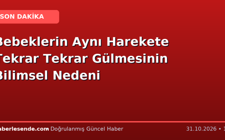 Bebeklerin Aynı Harekete Tekrar Tekrar Gülmesinin Bilimsel Nedeni