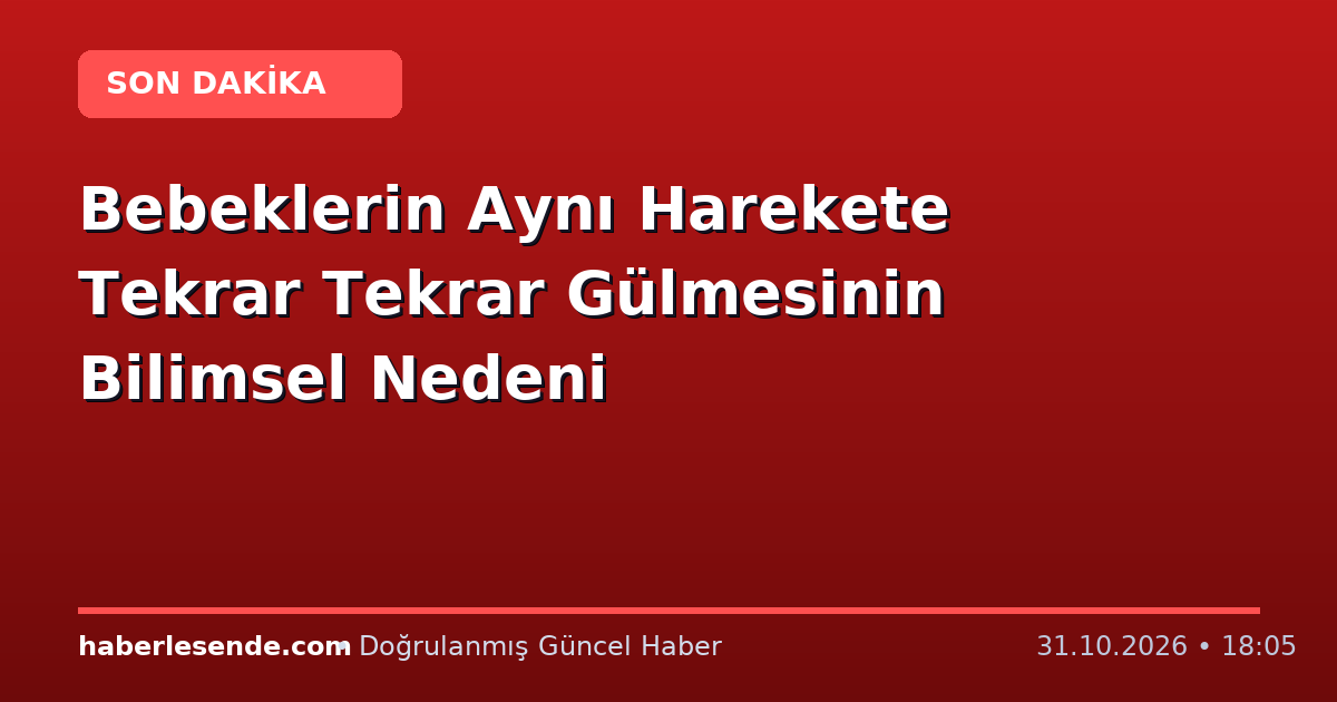Bebeklerin Aynı Harekete Tekrar Tekrar Gülmesinin Bilimsel Nedeni