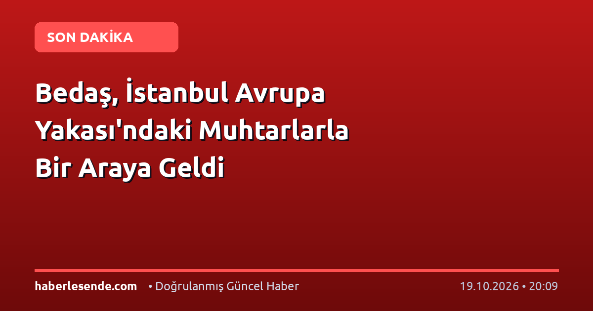 Bedaş, İstanbul Avrupa Yakası'ndaki Muhtarlarla Bir Araya Geldi