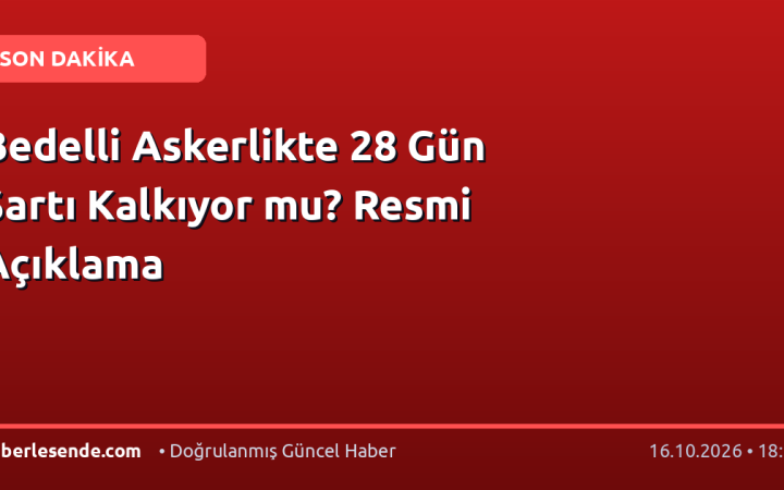 Bedelli Askerlikte 28 Gün Şartı Kalkıyor mu? Resmi Açıklama