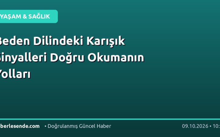Beden Dilindeki Karışık Sinyalleri Doğru Okumanın Yolları
