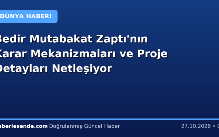 Bedir Mutabakat Zaptı'nın Karar Mekanizmaları ve Proje Detayları Netleşiyor