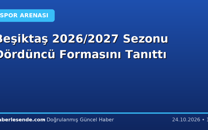 Beşiktaş 2026/2027 Sezonu Dördüncü Formasını Tanıttı