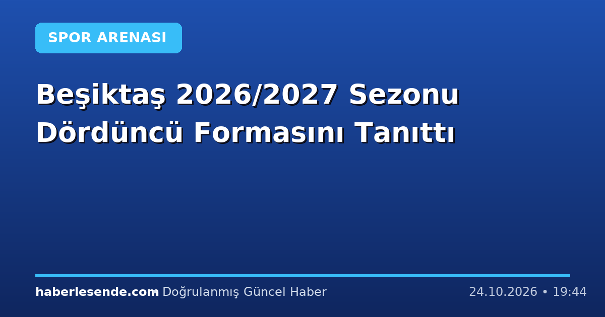 Beşiktaş 2026/2027 Sezonu Dördüncü Formasını Tanıttı