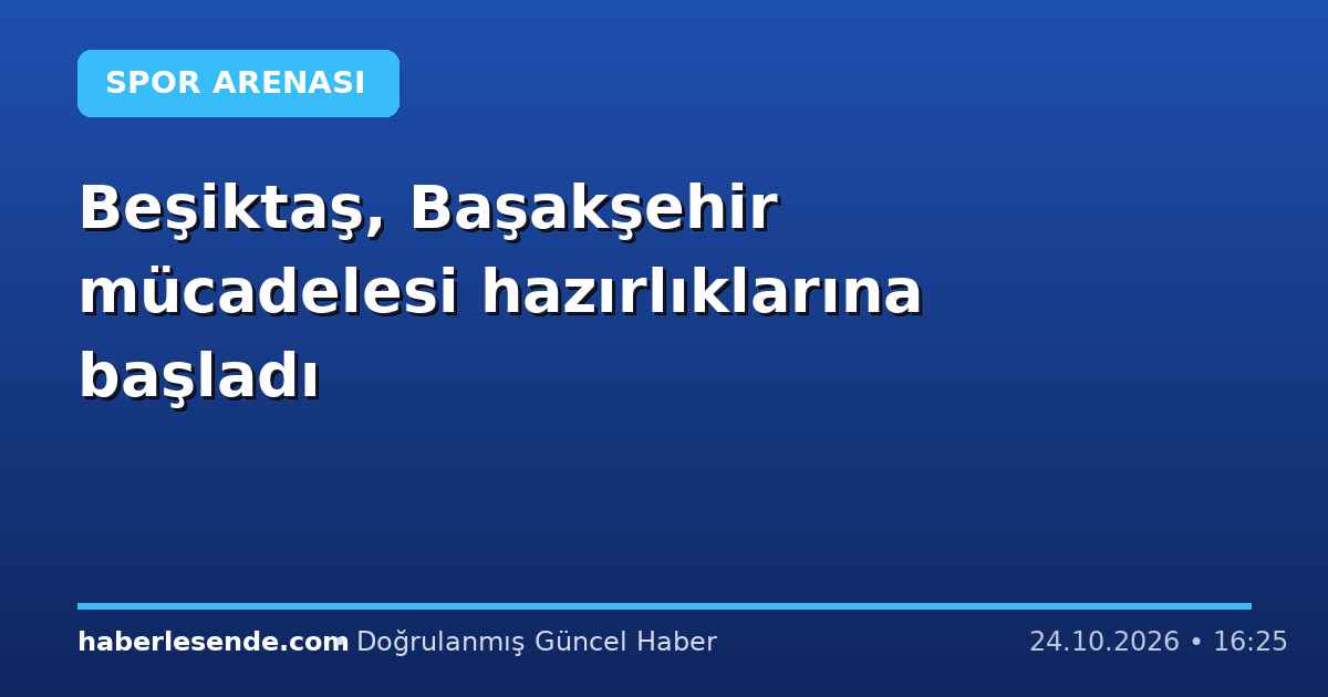 Beşiktaş, Başakşehir mücadelesi hazırlıklarına başladı