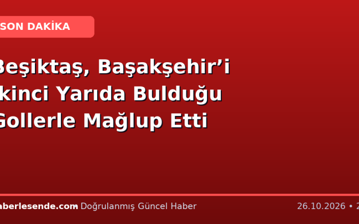 Beşiktaş, Başakşehir’i İkinci Yarıda Bulduğu Gollerle Mağlup Etti