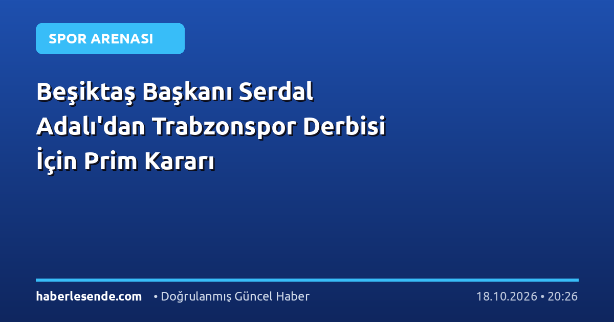 Beşiktaş Başkanı Serdal Adalı'dan Trabzonspor Derbisi İçin Prim Kararı