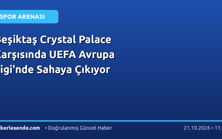 Beşiktaş Crystal Palace Karşısında UEFA Avrupa Ligi'nde Sahaya Çıkıyor