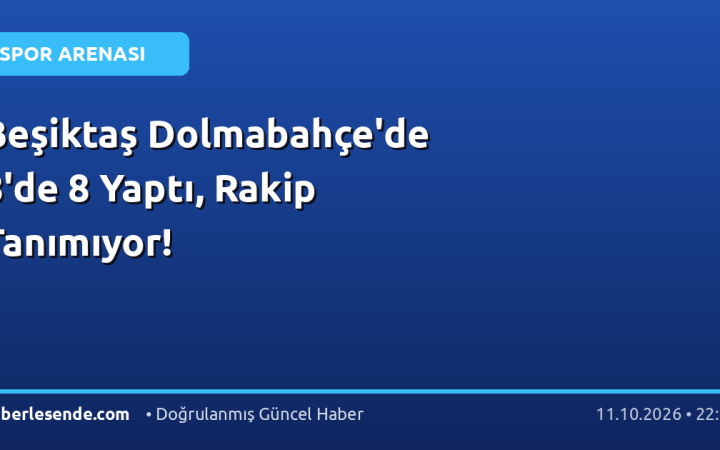 Beşiktaş Dolmabahçe'de 8'de 8 Yaptı, Rakip Tanımıyor!