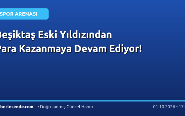 Beşiktaş Eski Yıldızından Para Kazanmaya Devam Ediyor!