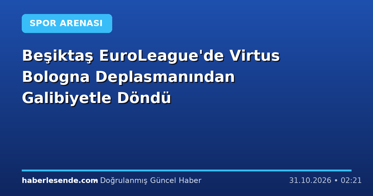 Beşiktaş EuroLeague'de Virtus Bologna Deplasmanından Galibiyetle Döndü