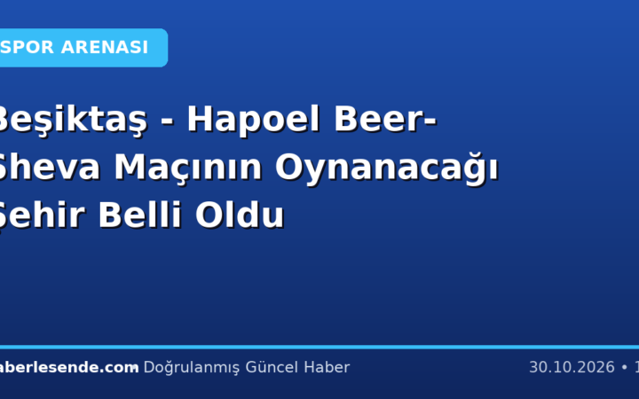 Beşiktaş - Hapoel Beer-Sheva Maçının Oynanacağı Şehir Belli Oldu