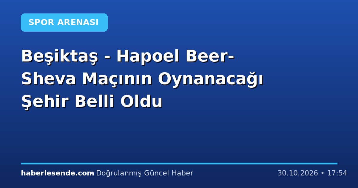 Beşiktaş - Hapoel Beer-Sheva Maçının Oynanacağı Şehir Belli Oldu
