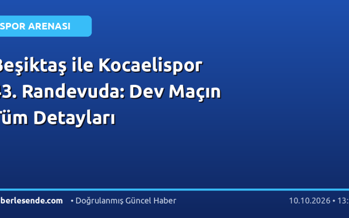 Beşiktaş ile Kocaelispor 43. Randevuda: Dev Maçın Tüm Detayları