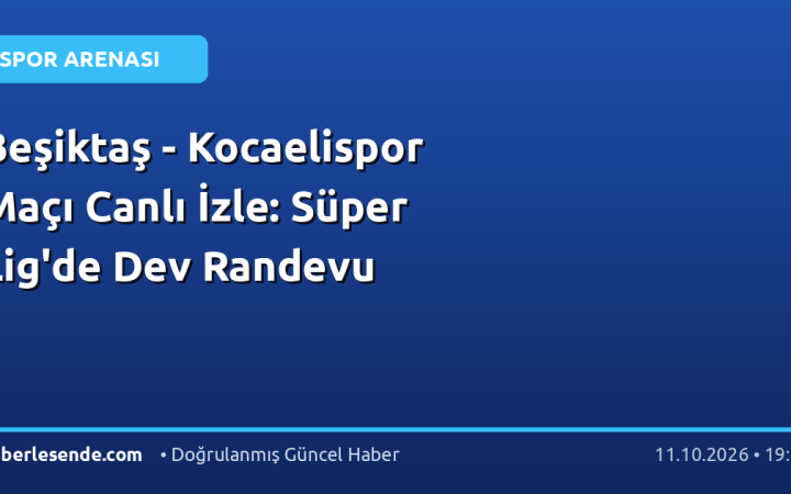 Beşiktaş - Kocaelispor Maçı Canlı İzle: Süper Lig'de Dev Randevu