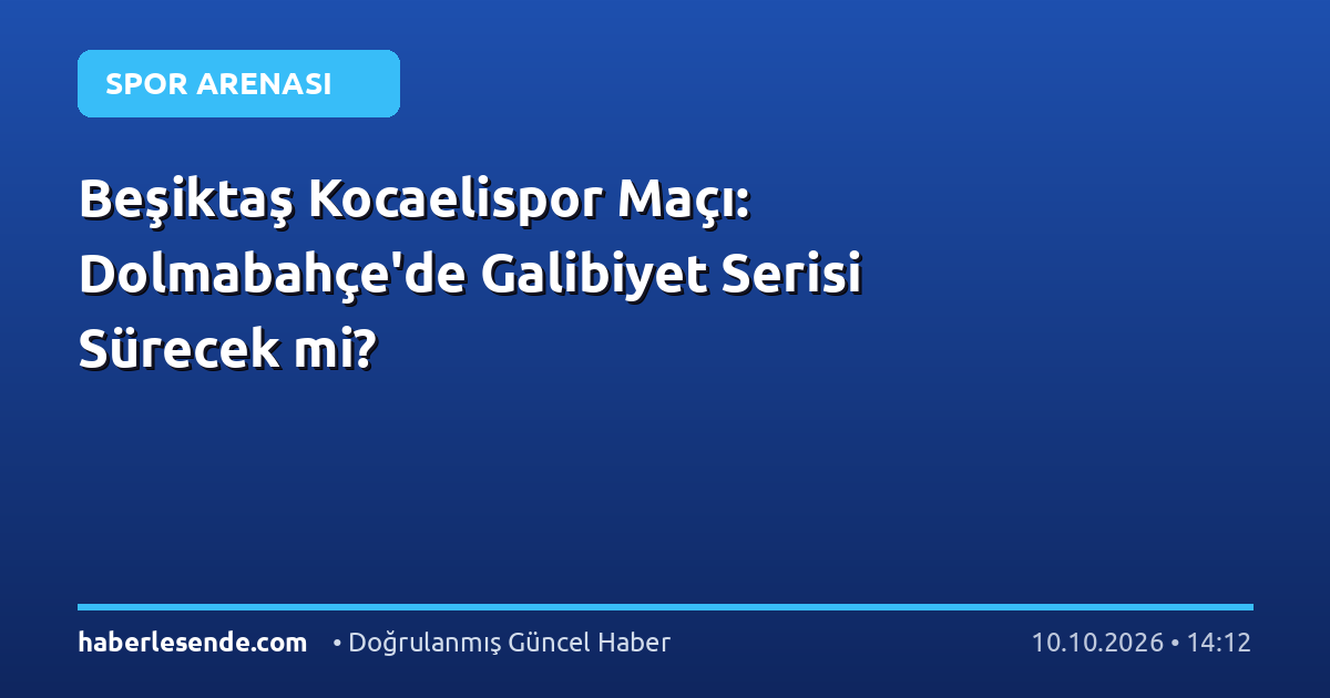 Beşiktaş Kocaelispor Maçı: Dolmabahçe'de Galibiyet Serisi Sürecek mi?