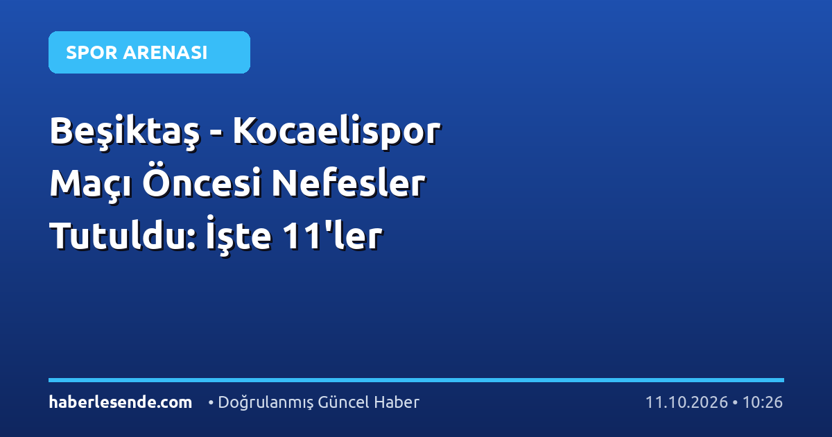 Beşiktaş - Kocaelispor Maçı Öncesi Nefesler Tutuldu: İşte 11'ler