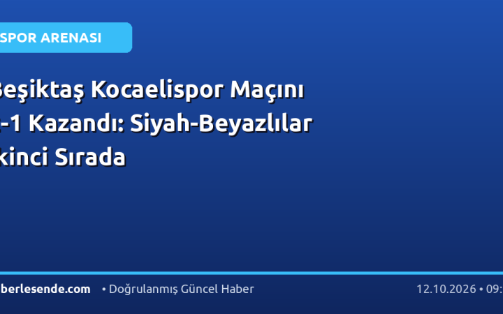 Beşiktaş Kocaelispor Maçını 2-1 Kazandı: Siyah-Beyazlılar İkinci Sırada