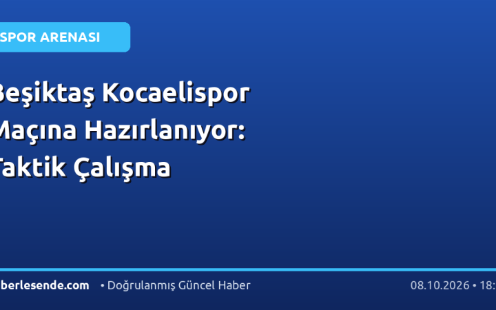 Beşiktaş Kocaelispor Maçına Hazırlanıyor: Taktik Çalışma