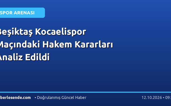 Beşiktaş Kocaelispor Maçındaki Hakem Kararları Analiz Edildi