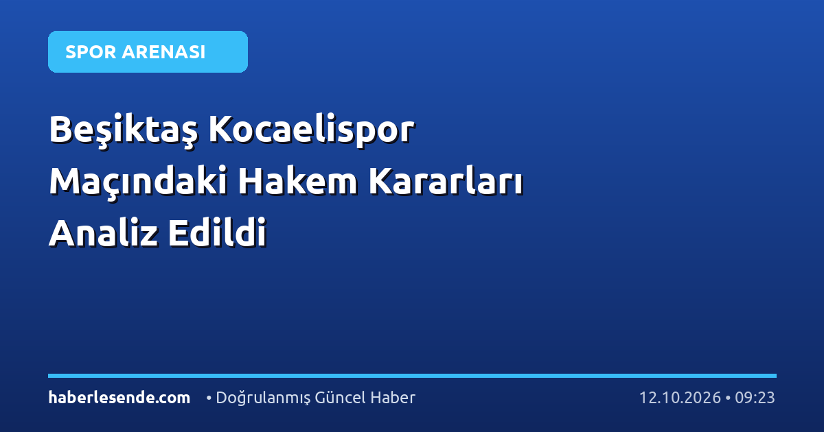 Beşiktaş Kocaelispor Maçındaki Hakem Kararları Analiz Edildi