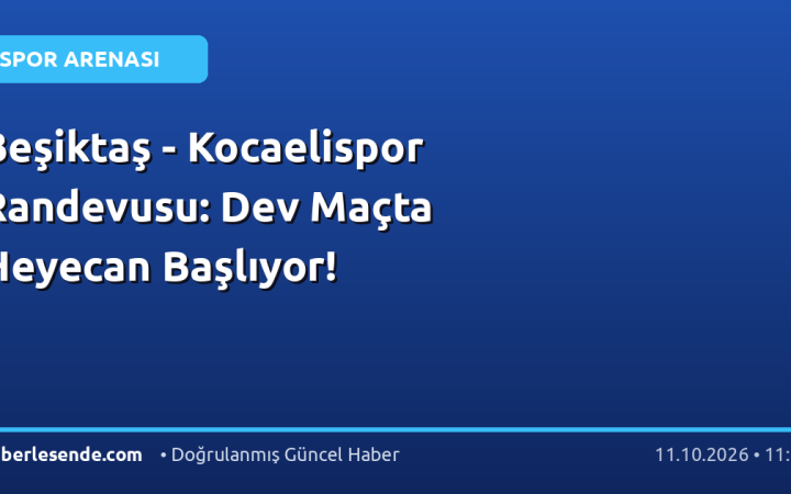 Beşiktaş - Kocaelispor Randevusu: Dev Maçta Heyecan Başlıyor!