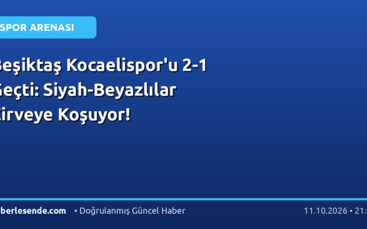 Beşiktaş Kocaelispor'u 2-1 Geçti: Siyah-Beyazlılar Zirveye Koşuyor!