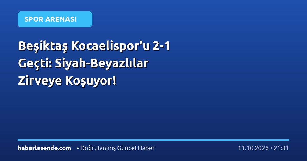 Beşiktaş Kocaelispor'u 2-1 Geçti: Siyah-Beyazlılar Zirveye Koşuyor!