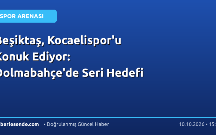 Beşiktaş, Kocaelispor'u Konuk Ediyor: Dolmabahçe'de Seri Hedefi