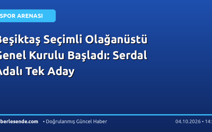 Beşiktaş Seçimli Olağanüstü Genel Kurulu Başladı: Serdal Adalı Tek Aday