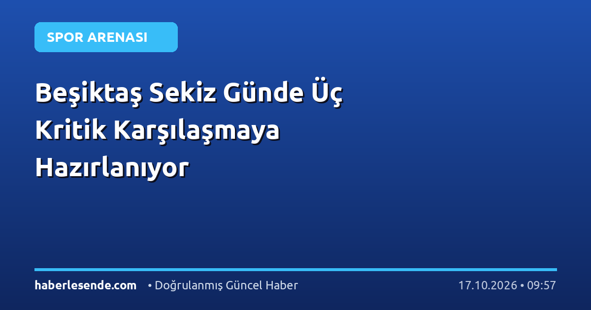Beşiktaş Sekiz Günde Üç Kritik Karşılaşmaya Hazırlanıyor