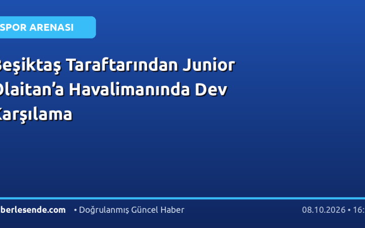 Beşiktaş Taraftarından Junior Olaitan’a Havalimanında Dev Karşılama