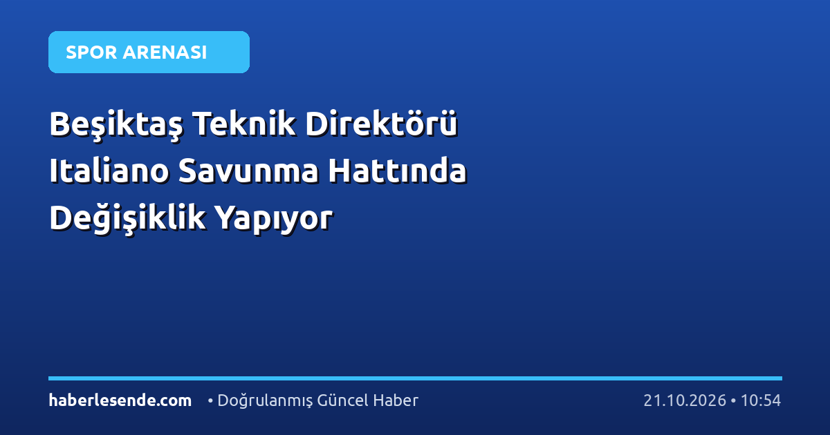 Beşiktaş Teknik Direktörü Italiano Savunma Hattında Değişiklik Yapıyor