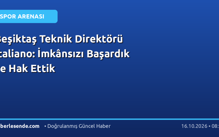 Beşiktaş Teknik Direktörü İtaliano: İmkânsızı Başardık ve Hak Ettik