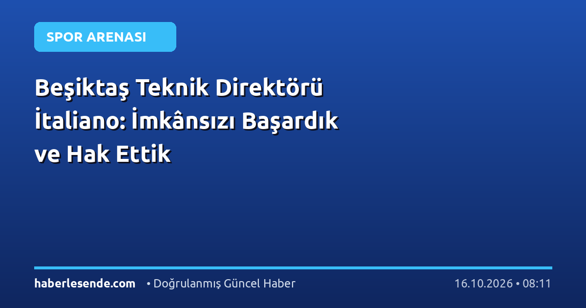 Beşiktaş Teknik Direktörü İtaliano: İmkânsızı Başardık ve Hak Ettik