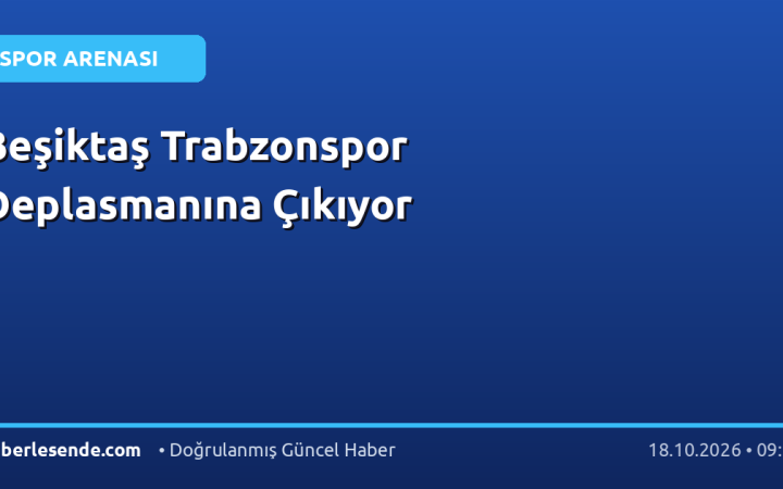 Beşiktaş Trabzonspor Deplasmanına Çıkıyor