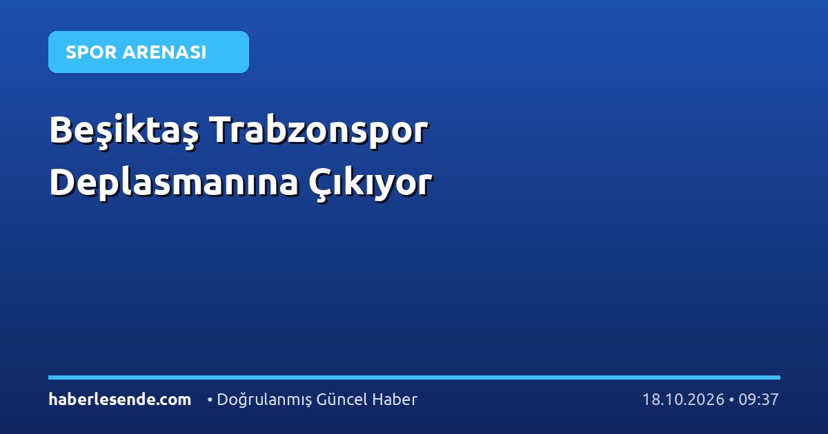 Beşiktaş Trabzonspor Deplasmanına Çıkıyor