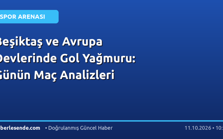 Beşiktaş ve Avrupa Devlerinde Gol Yağmuru: Günün Maç Analizleri