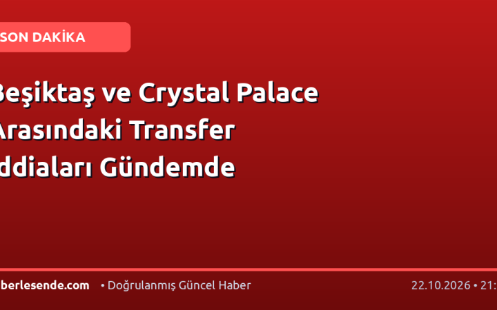 Beşiktaş ve Crystal Palace Arasındaki Transfer İddiaları Gündemde