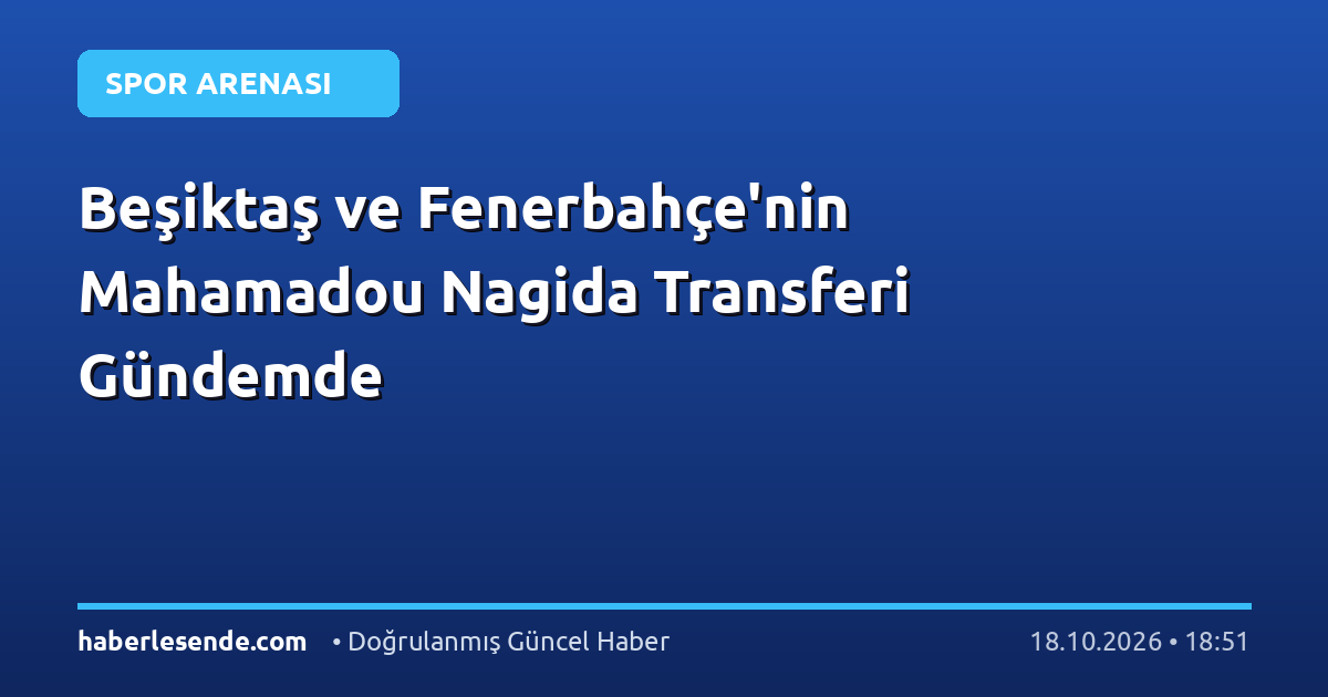 Beşiktaş ve Fenerbahçe'nin Mahamadou Nagida Transferi Gündemde