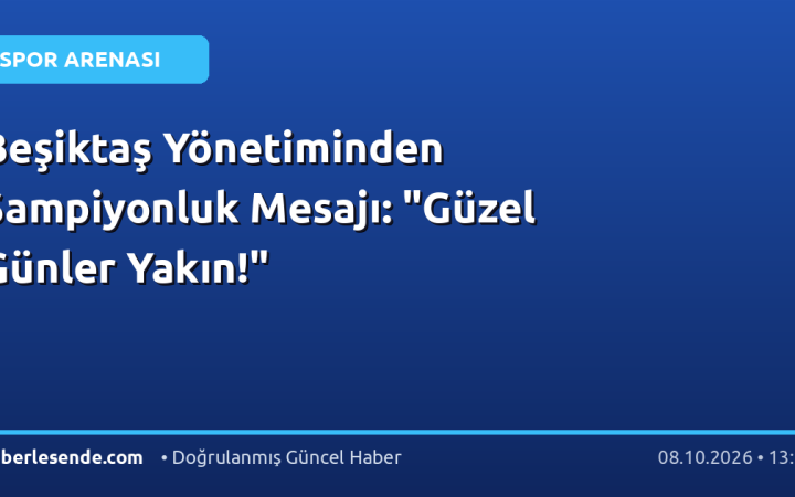 Beşiktaş Yönetiminden Şampiyonluk Mesajı: "Güzel Günler Yakın!"