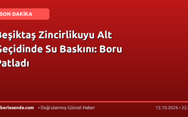 Beşiktaş Zincirlikuyu Alt Geçidinde Su Baskını: Boru Patladı