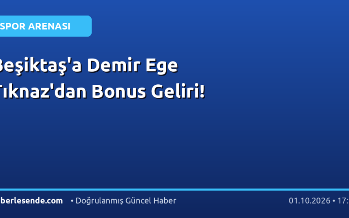 Beşiktaş'a Demir Ege Tıknaz'dan Bonus Geliri!