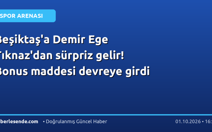 Beşiktaş'a Demir Ege Tıknaz'dan sürpriz gelir! Bonus maddesi devreye girdi