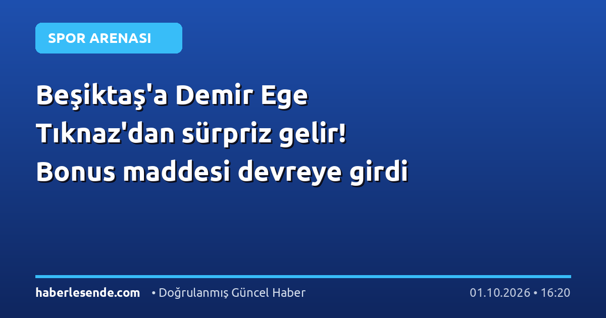 Beşiktaş'a Demir Ege Tıknaz'dan sürpriz gelir! Bonus maddesi devreye girdi